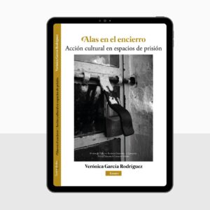 Alas en el encierrio. Acción cultural en espacios de prisión - Verónica García Rodríguez, editora.