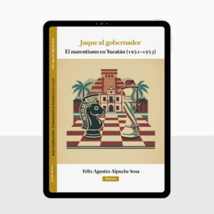 Jaque al gobernador, el marentismo en Yucatán (1951-1953) - Félix Agustín Alpuche Sosa